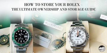 How to Store Your Rolex – The Ultimate Ownership and Storage Guide