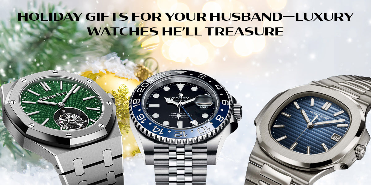 Holiday Gifts for Your Husband—Luxury Watches He’ll Treasure