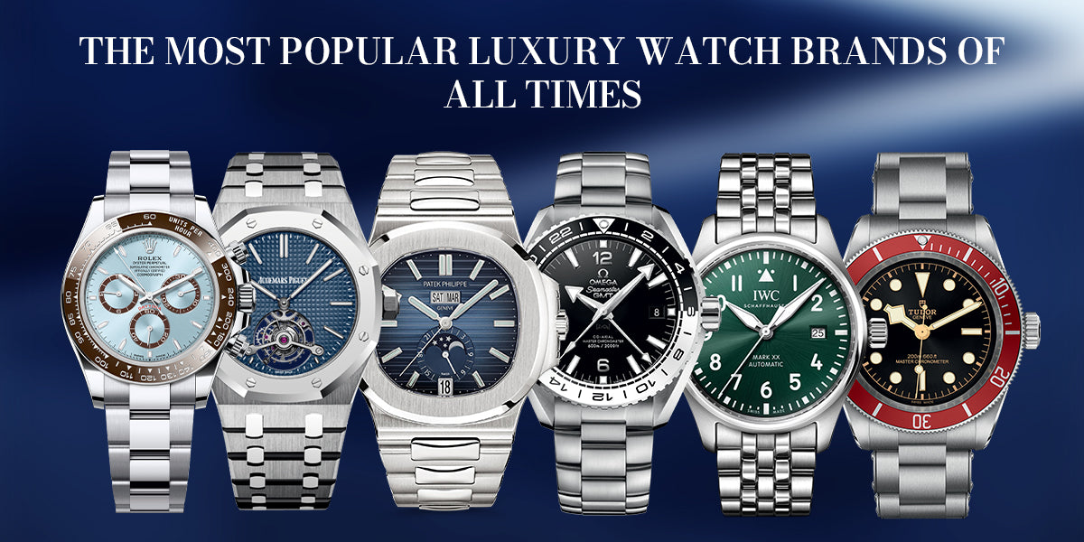 The Most Popular Luxury Watch Brands Of All Times The Most Popular Luxury Watch Brands Of All Times